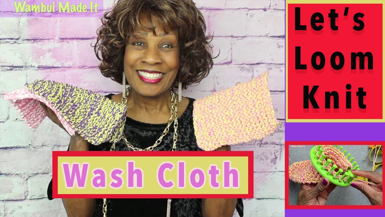Let's Loom Knit A Wash Cloth - Loom Knitting With Wambui Made It - Loom Knit Wash Clothes