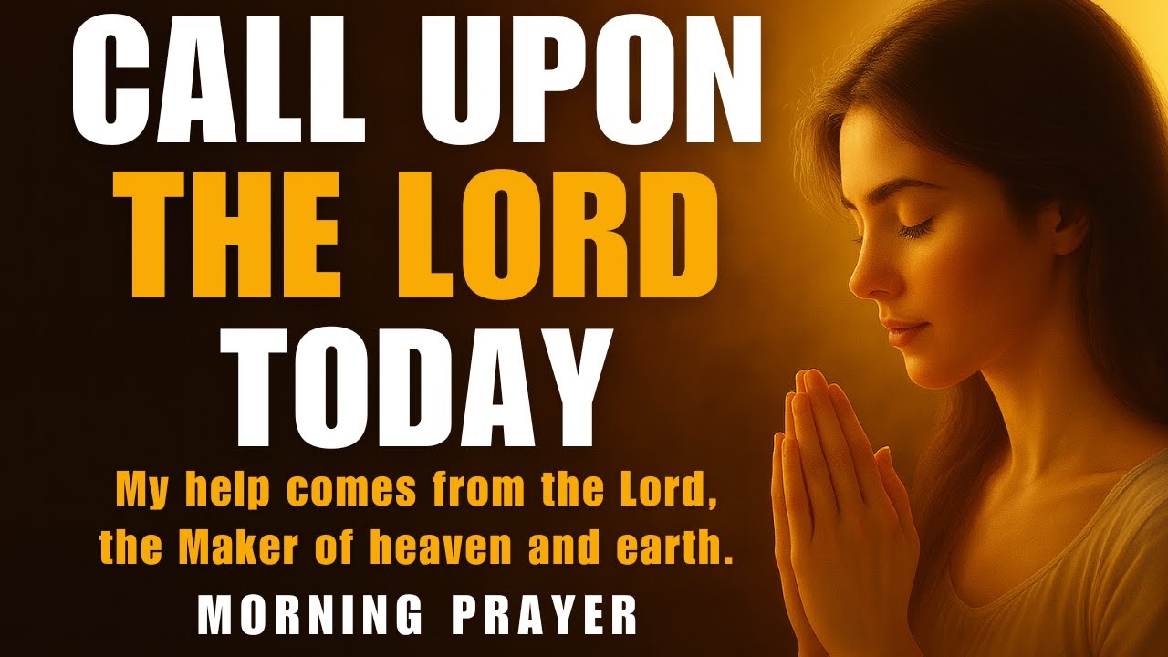 Call Upon the Lord Today | 20 Minutes of Prayer to Start Your Day | Morning Prayer