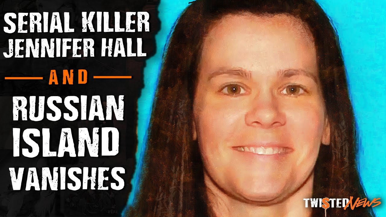 Serial Killer Jennifer Hall & Mysterious Russian Island Vanishes - Twisted News