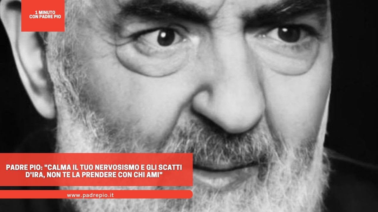 Padre Pio: "calma il tuo nervosismo e gli scatti d'ira, non te la prendere con chi ami"