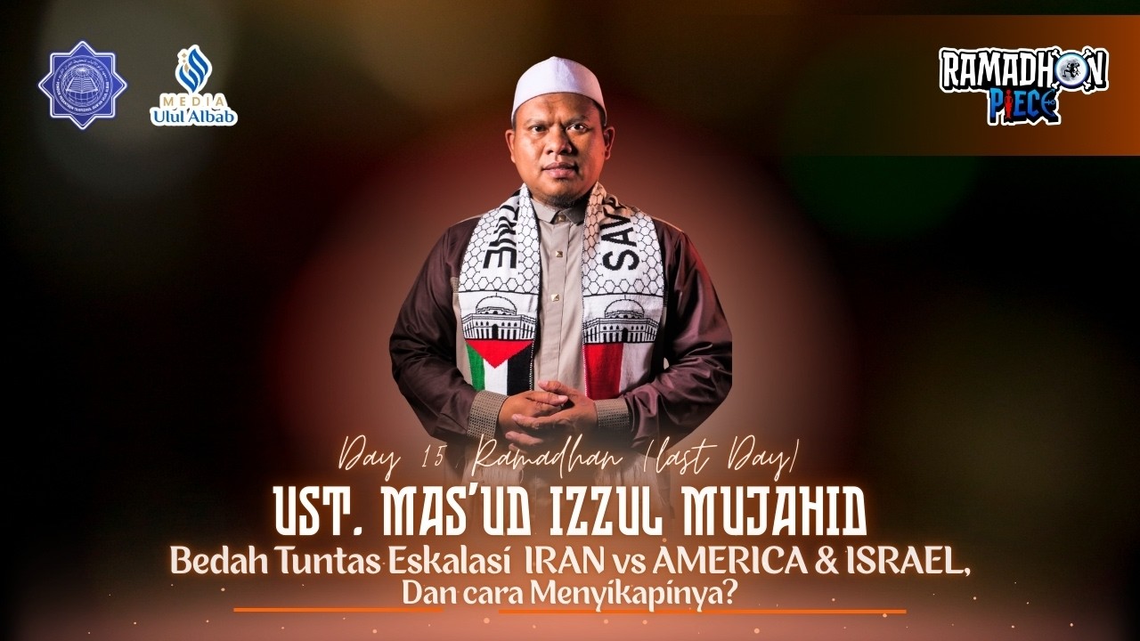 BEDAH TUNTAS ESKALASI IRAN VS AMERIKA & ISRAEL, DAN CARA MENYIKAPINYA? | UST. MAS'UD IZZUL MUJAHID