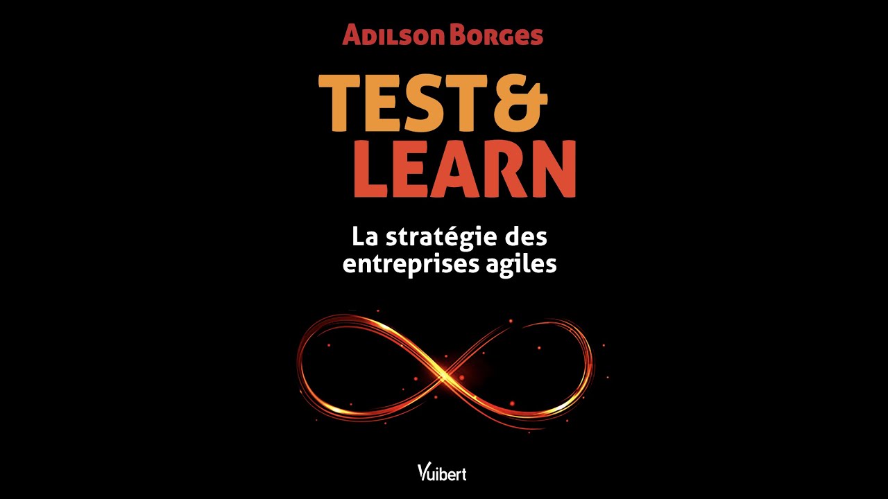 Test & Learn: La strat&eacute;gie des entreprises agiles!