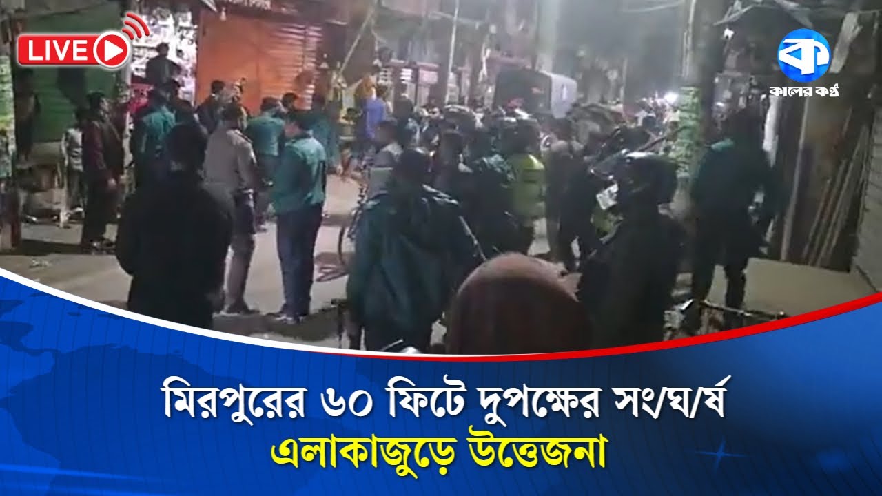 LIVE: মিরপুরের ৬০ ফিটে দুপক্ষের সং/ঘ/র্ষ, এলাকাজুড়ে উত্তেজনা