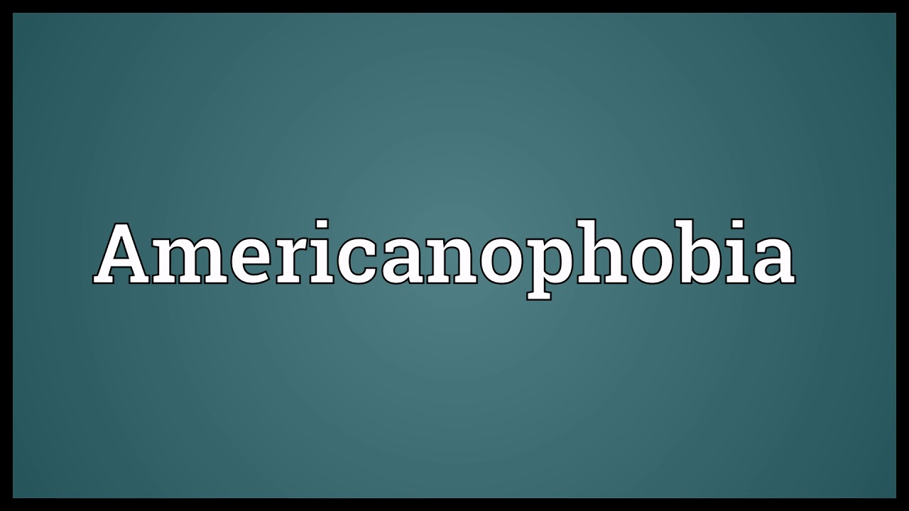 Americanophobia Meaning