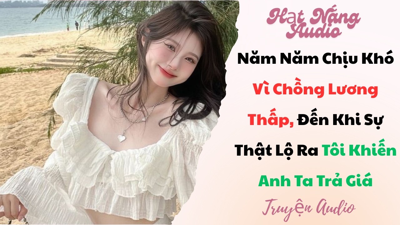 [Truyện Audio] Năm Năm Chịu Khó Vì Chồng Lương Thấp Đến Khi Sự Thật Lộ Ra Tôi Khiến Anh Ta Trả Giá