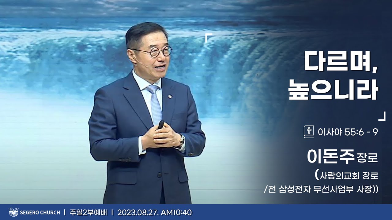 [2023-08-27] 주일2부예배 이돈주장로(사랑의교회 장로/전 삼성전자 무선사업부 사장) : 다르며, 높으니라 (사55장6절~9절)