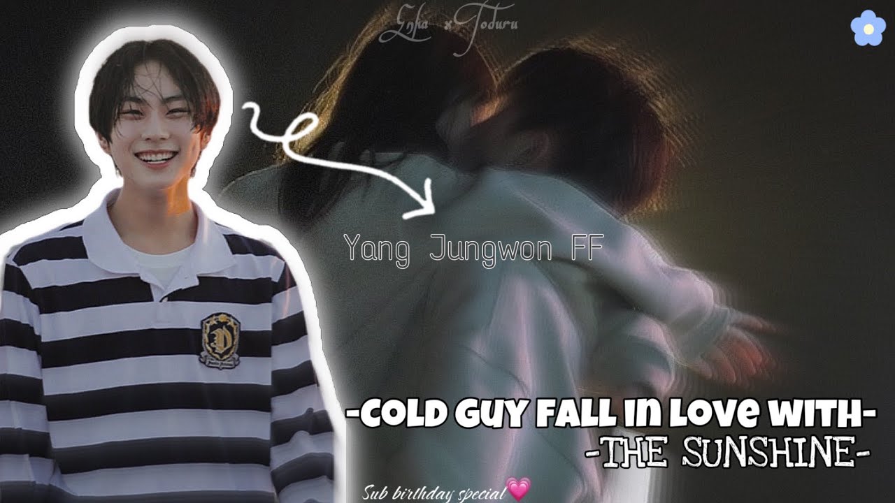 [ꜱᴜʙ ʙɪʀᴛʜᴅᴀʏ ꜱᴘᴇᴄɪᴀʟ] -Cold guy fall in love with the sunshine- ~ONESHOT~ -YANG JUNGWON FF -