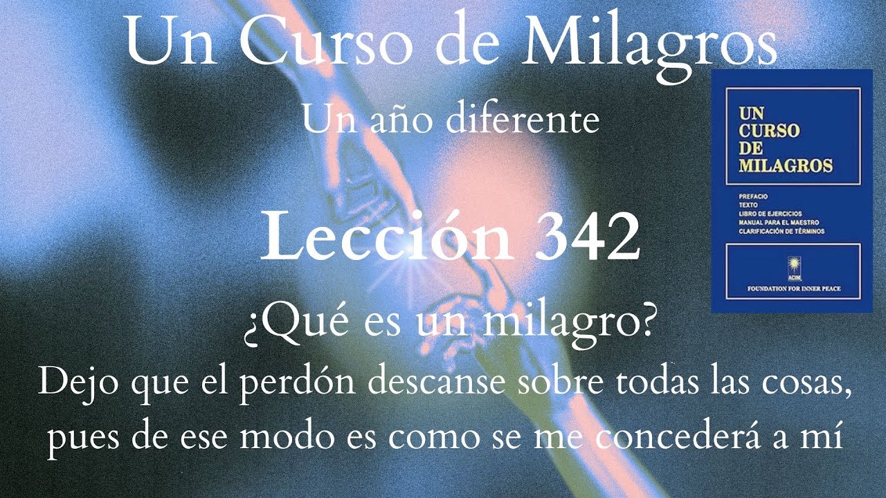 UCDM Lección 342. Dejo que el perdoón descanse sobre todas las cosas, pues de ese modo se me concede