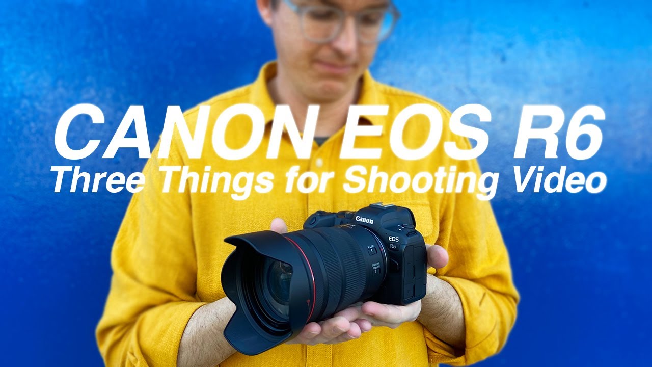 Canon R6: Three Things for Shooting Video