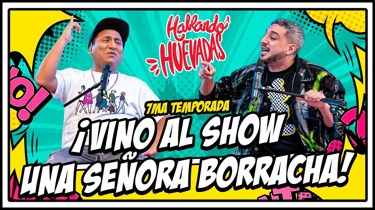 HABLANDO HUEVADAS - Séptima Temporada [VINO AL SHOW UNA SEÑORA BORRACHA]