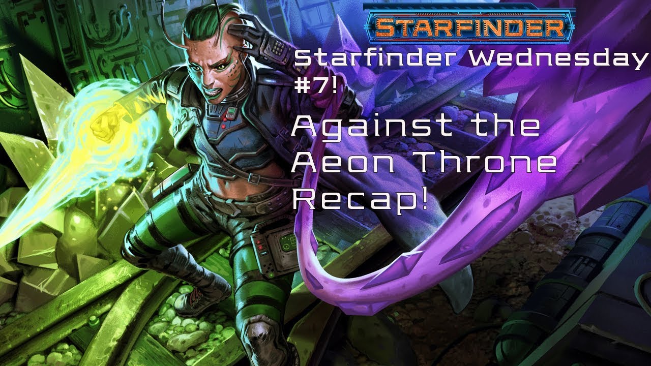 Against The Aeon Throne Recap! (Starfinder Wednesday #7)