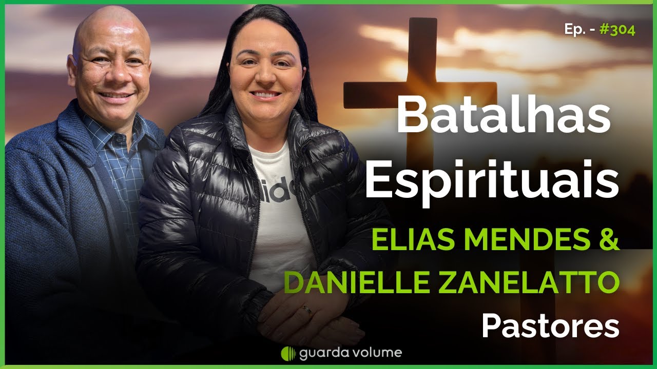 PR. ELIAS MENDES E PRA. DANIELLE ZANELATTO - Batalhas Espirituais - Guarda Volume Podcast #304