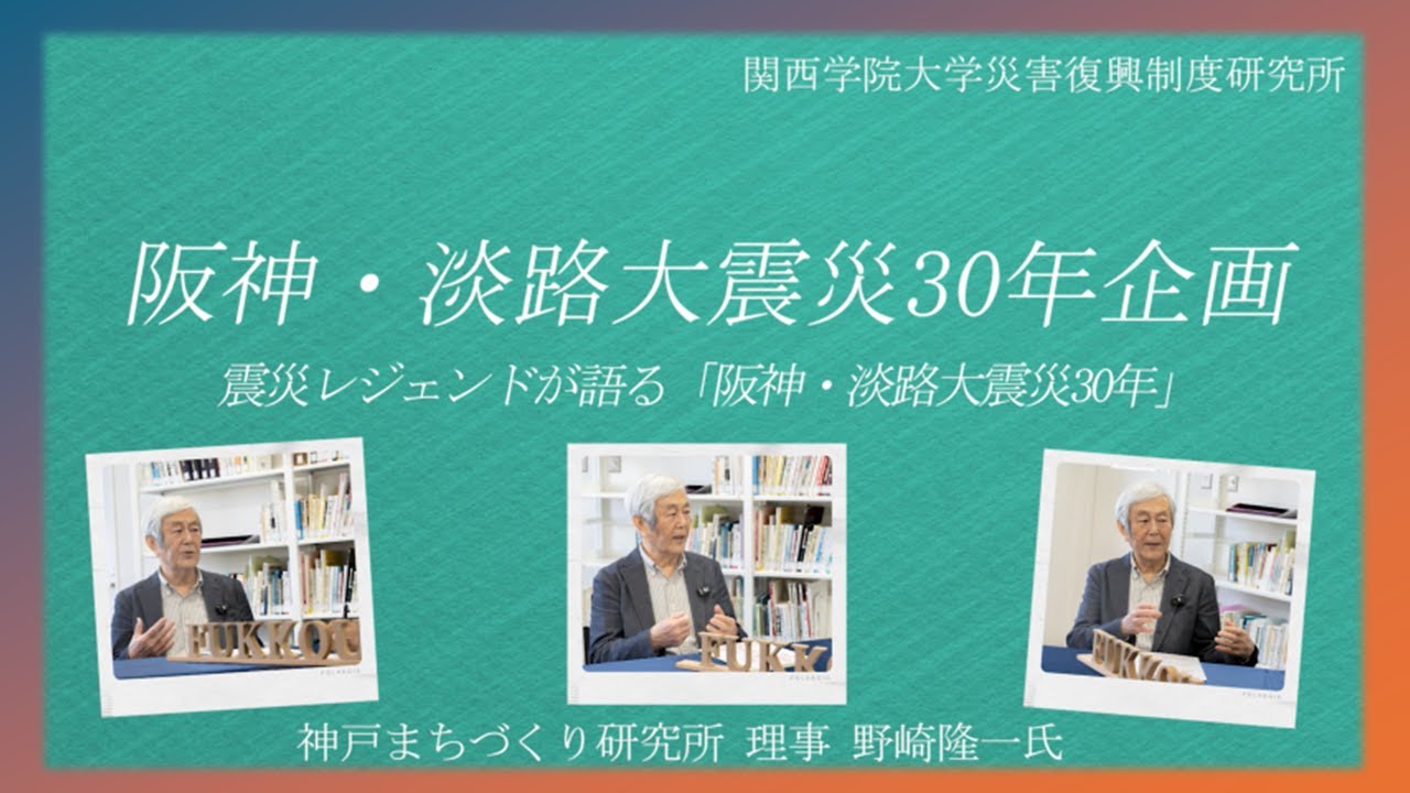 震災レジェンドが語る「阪神・淡路大震災30年」♯13、語り手：野崎隆一氏　聞き手：羅　貞一主任研究員