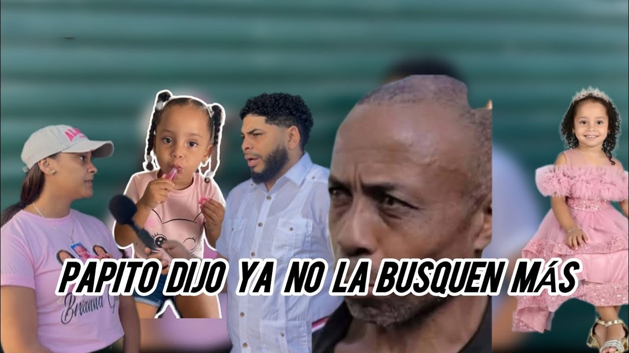 PAPITO DIJO NO BUSQUEN M&Aacute;S CASO NI&Ntilde;A BRIANNA DESAPARECIDA, ESCUCHEN