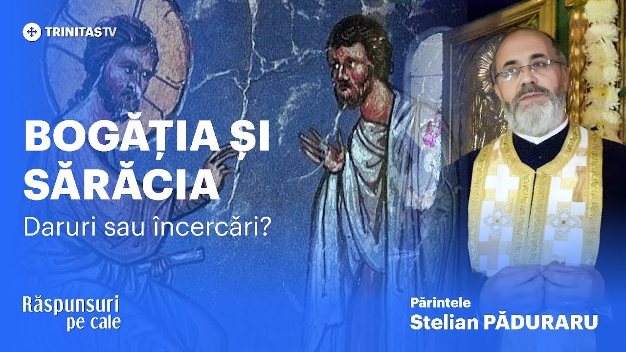 Bogăția și sărăcia - daruri sau &icirc;ncercări? Părintele Stelian PĂDURARU #RăspunsuriPeCale