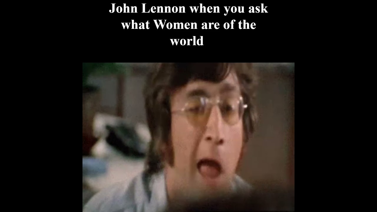 Джон Леннон, когда вы спрашиваете, кто такие женщины в этом мире 
