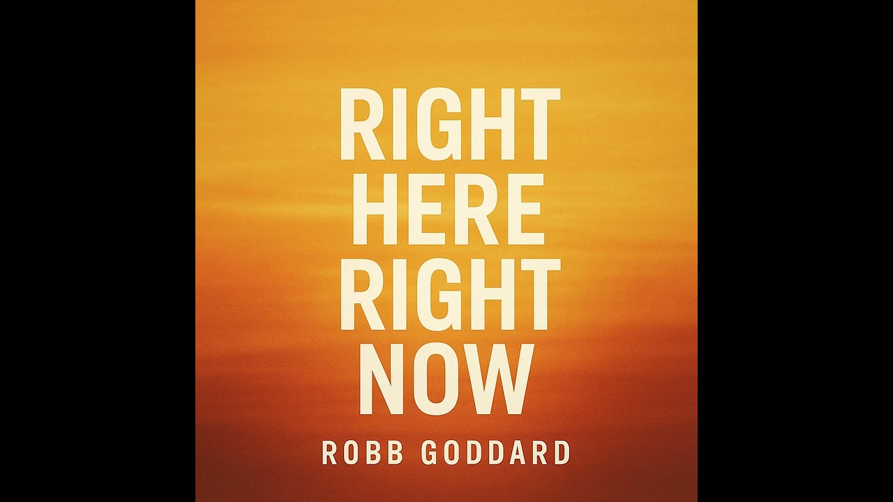 Right Here Right Now - Robb Goddard