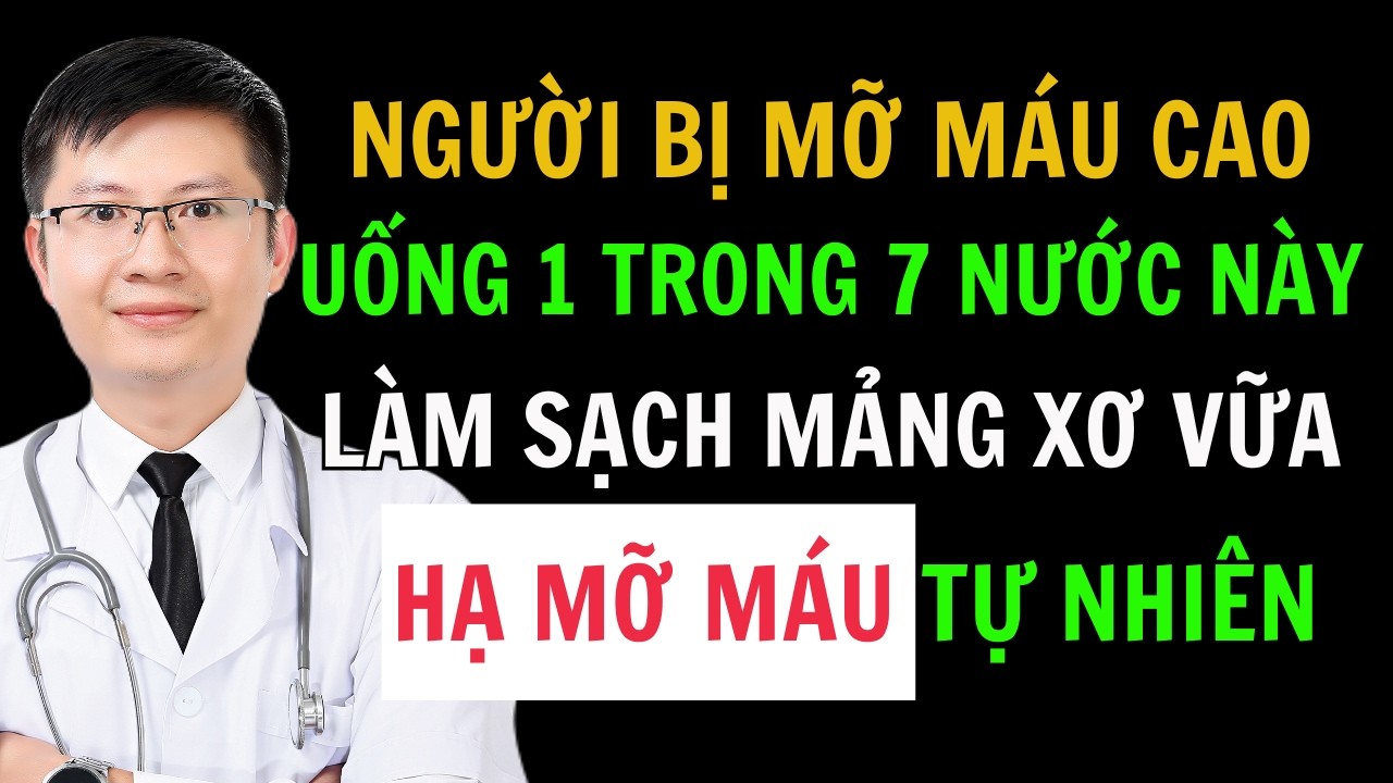 Người Mỡ Máu Cao: 7 Thức Uống Làm Sạch Mảng Xơ Vữa, Hạ Mỡ Máu Không Cần Thuốc | Cao Minh Trường