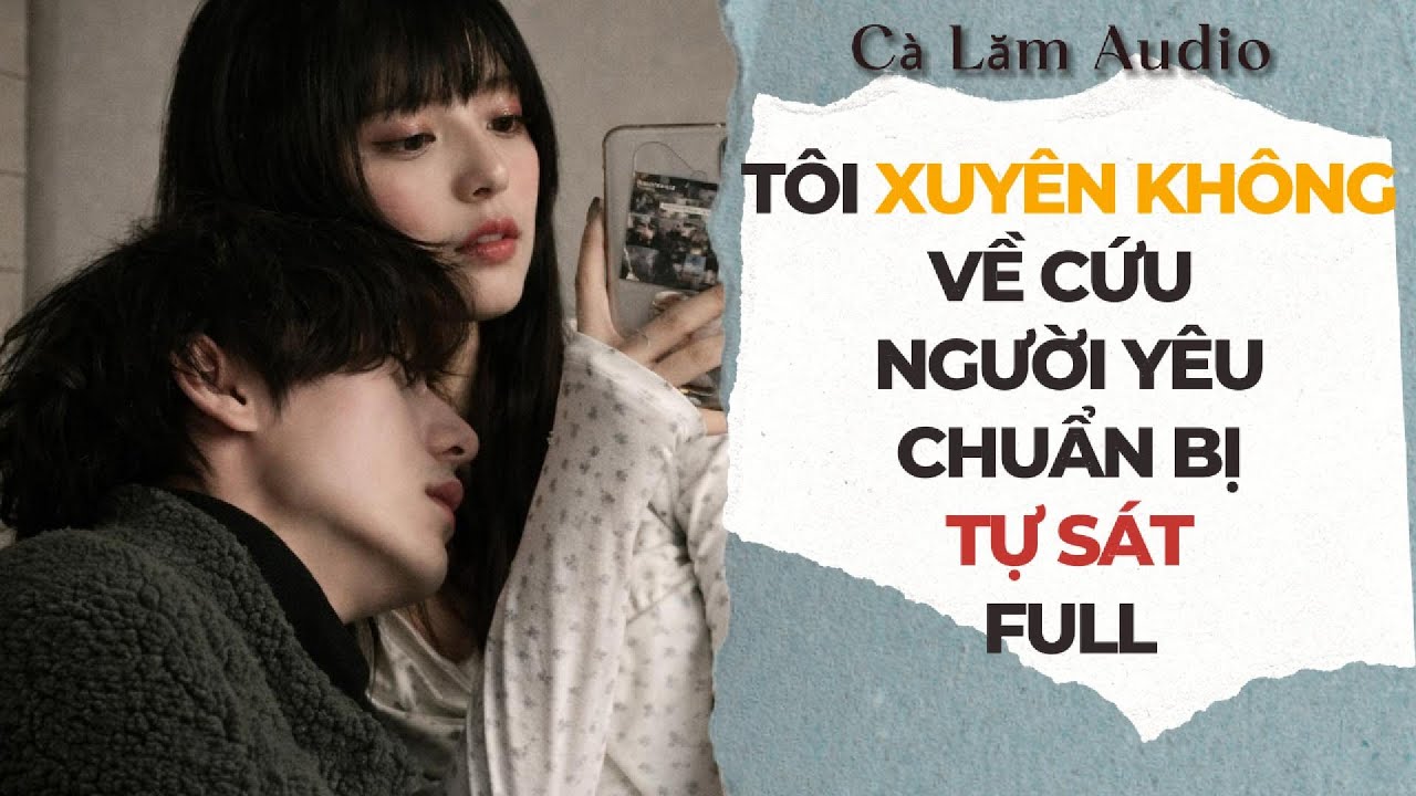 Truyện Audio | TÔI XUYÊN KHÔNG VỀ CỨU NGƯỜI YÊU CHUẨN BỊ TỰ SÁT | Cà Lăm Audio