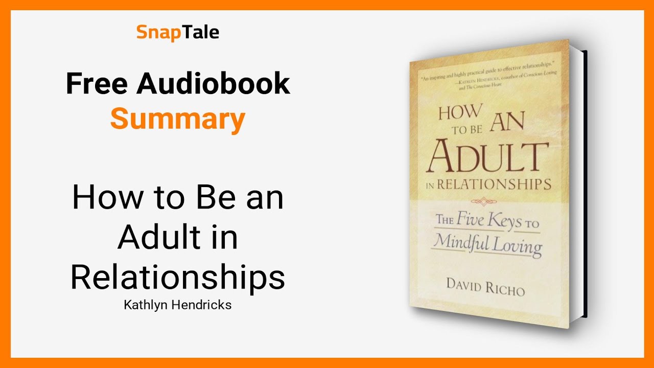 How to Be an Adult in Relationships by Kathlyn Hendricks: 9 Minute Summary