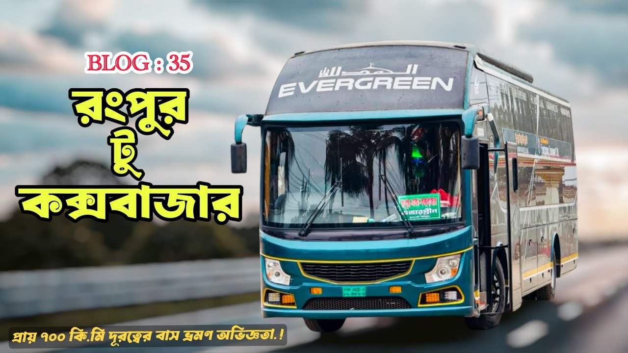 রংপুর থেকে কক্সবাজার ৭০০কিঃমি বাস জার্নি যেমন ছিল।এভারগ্রীন ট্রান্সপোর্ট.Rangpur To Cox'Bazar By Bus