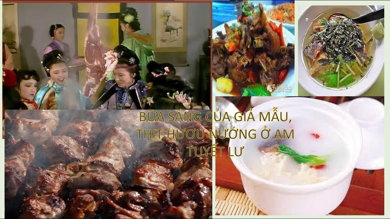 NHỮNG MÓN ĂN TRONG HỒNG LÂU MỘNG (PHẦN 3) BỮA SÁNG CỦA GIẢ MẪU, THỊT HƯƠU NƯỚNG Ở AM TUYẾT LƯ