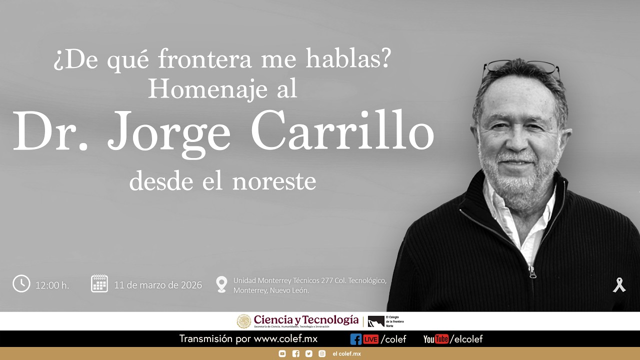 ¿De qué frontera me hablas? Homenaje al Dr. Jorge Carrillo desde el Noreste.