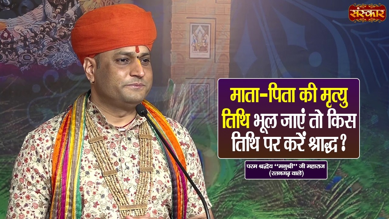 माता-पिता की मृत्यु तिथि भूल जाएं तो किस तिथि पर करें श्राद्ध ? Manushri Ji Maharaj Ke Pravachan