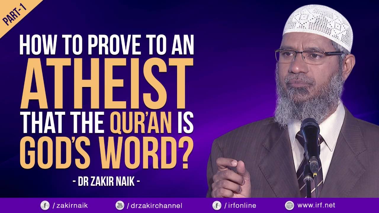 HOW TO PROVE TO AN ATHEIST THAT THE QUR'AN IS GOD'S WORD? PART - 1 | DR ZAKIR NAIK