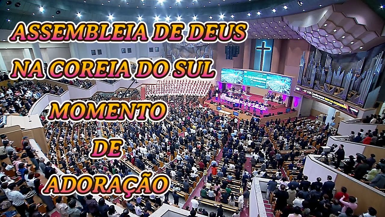 ASSEMBLEIA DE DEUS NA COREIA DO SUL - YOIDO FULL GOSPEL CHURCH - (MOMENTO DE ADORA&Ccedil;&Atilde;O).