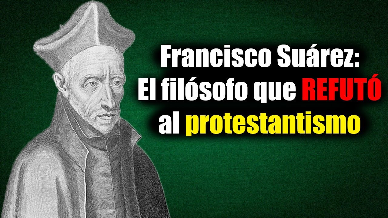 Francisco Suárez: El filósofo que REFUTÓ el protestantismo