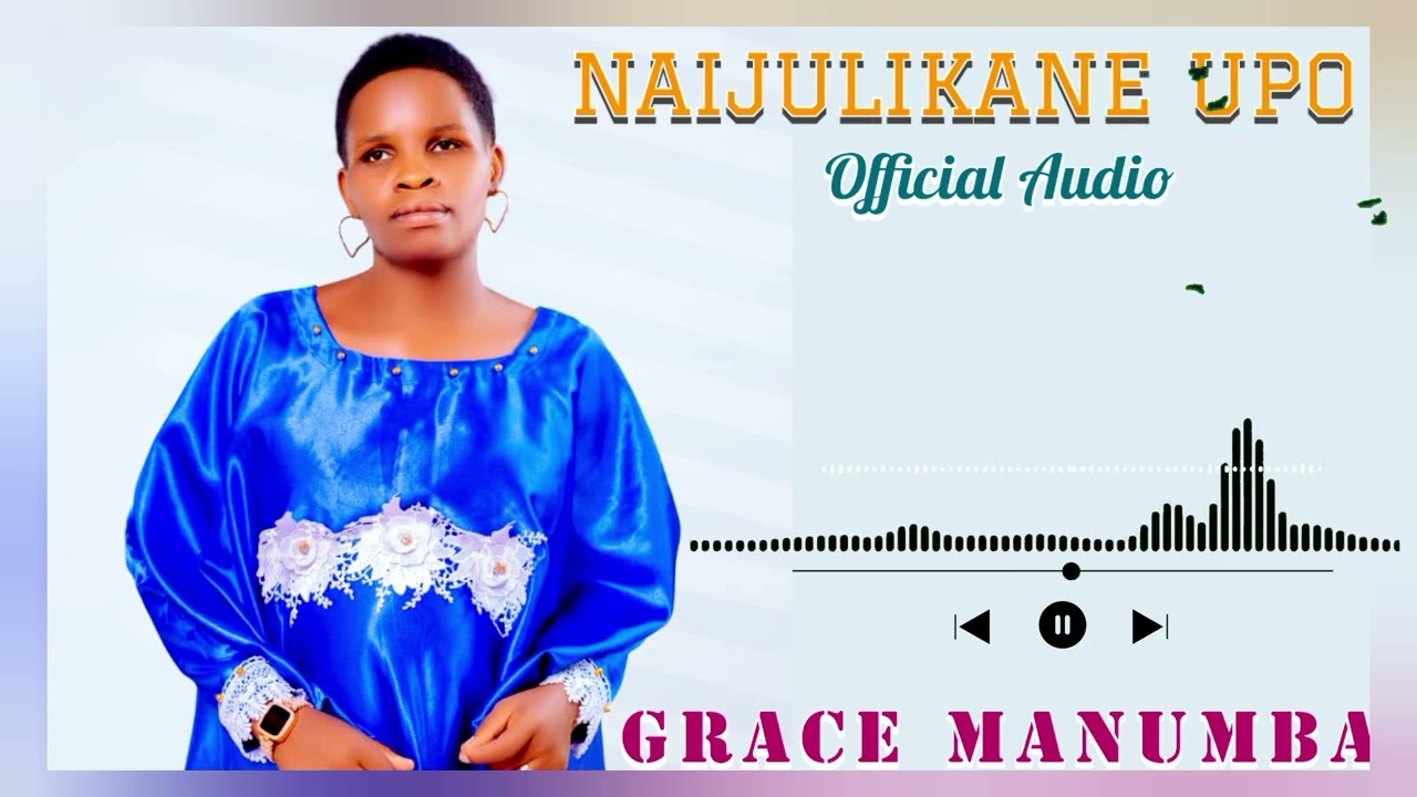 GRACE MANUMBA_-_NAIJULIKANE UPO_-_OFFICIAL AUDIO