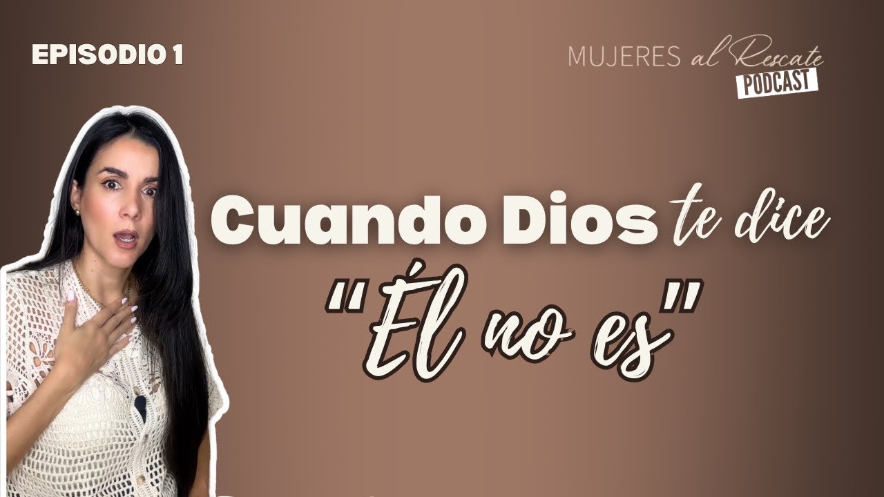 Cuando Dios te dice “Él NO es” - EP 01 Mujeres al Rescate Podcast - Pamela Djalil