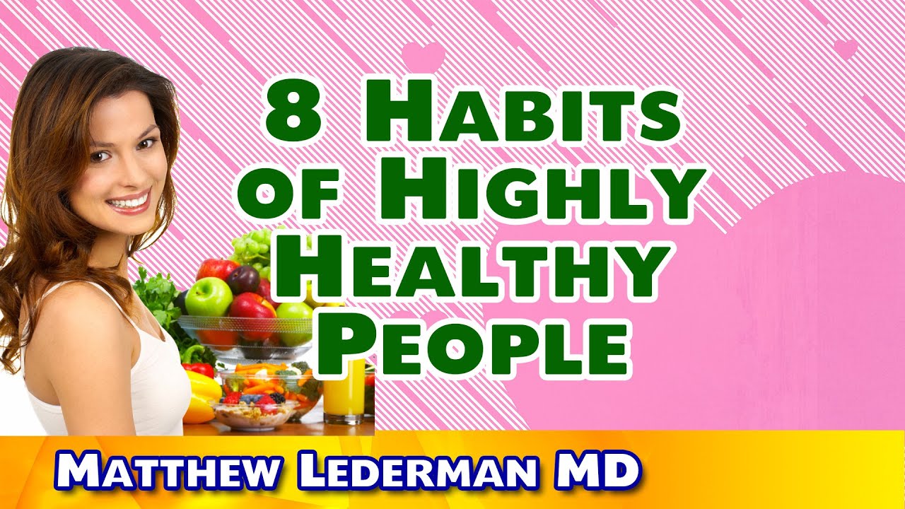 8 Habits of Highly Healthy People - Matthew Lederman MD