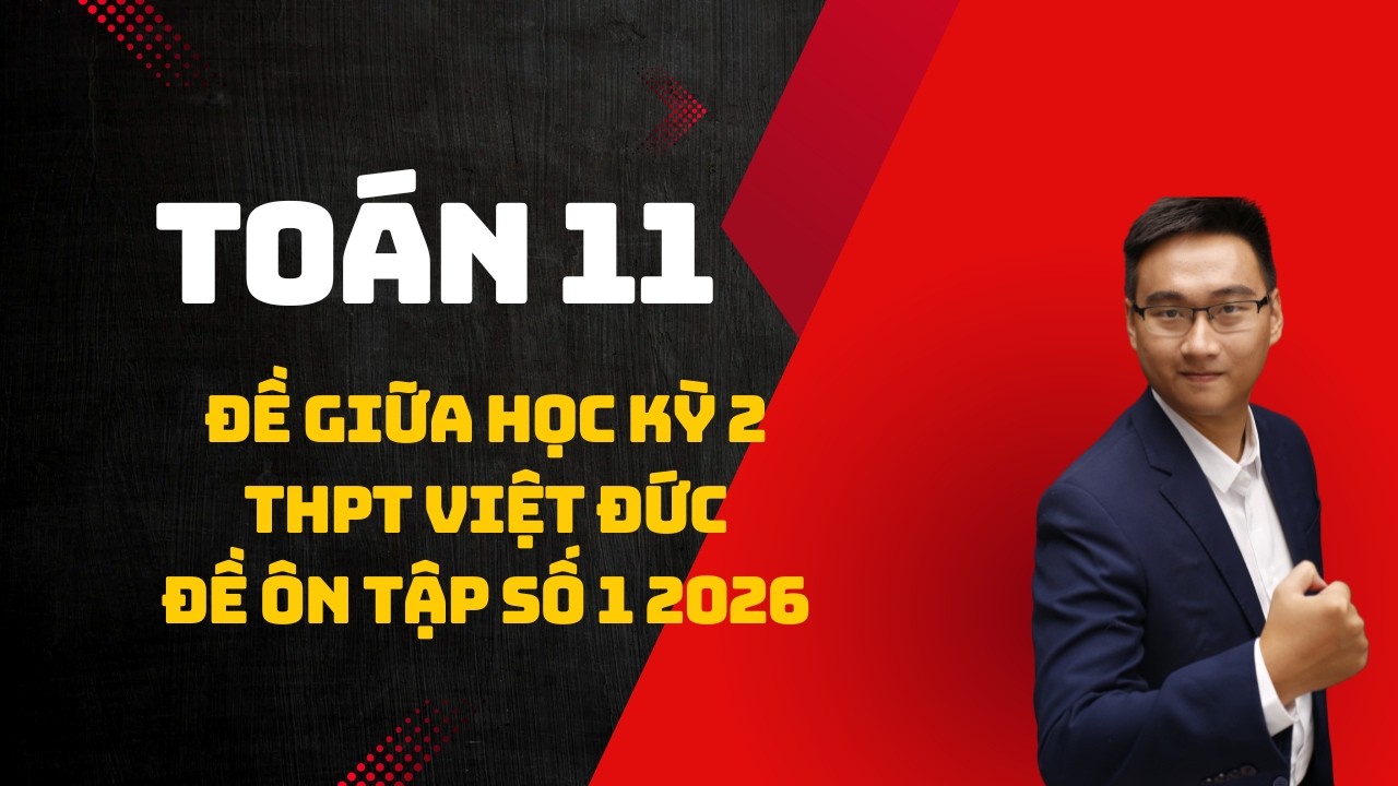 Toán 11 || ĐỀ GIỮA HỌC KỲ 2 (ĐỀ ÔN TẬP SỐ 1 THPT VIỆT ĐỨC) 2026
