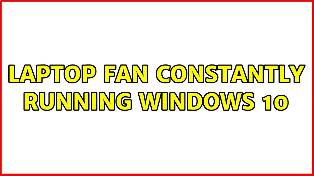 Laptop fan constantly running Windows 10 (3 Solutions!!)