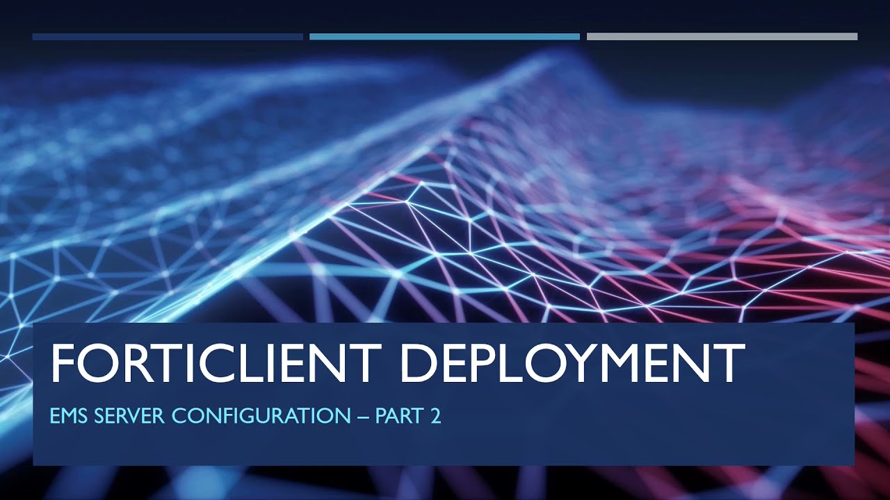 Part 2 - EMS Installation and FortiClient Deployment