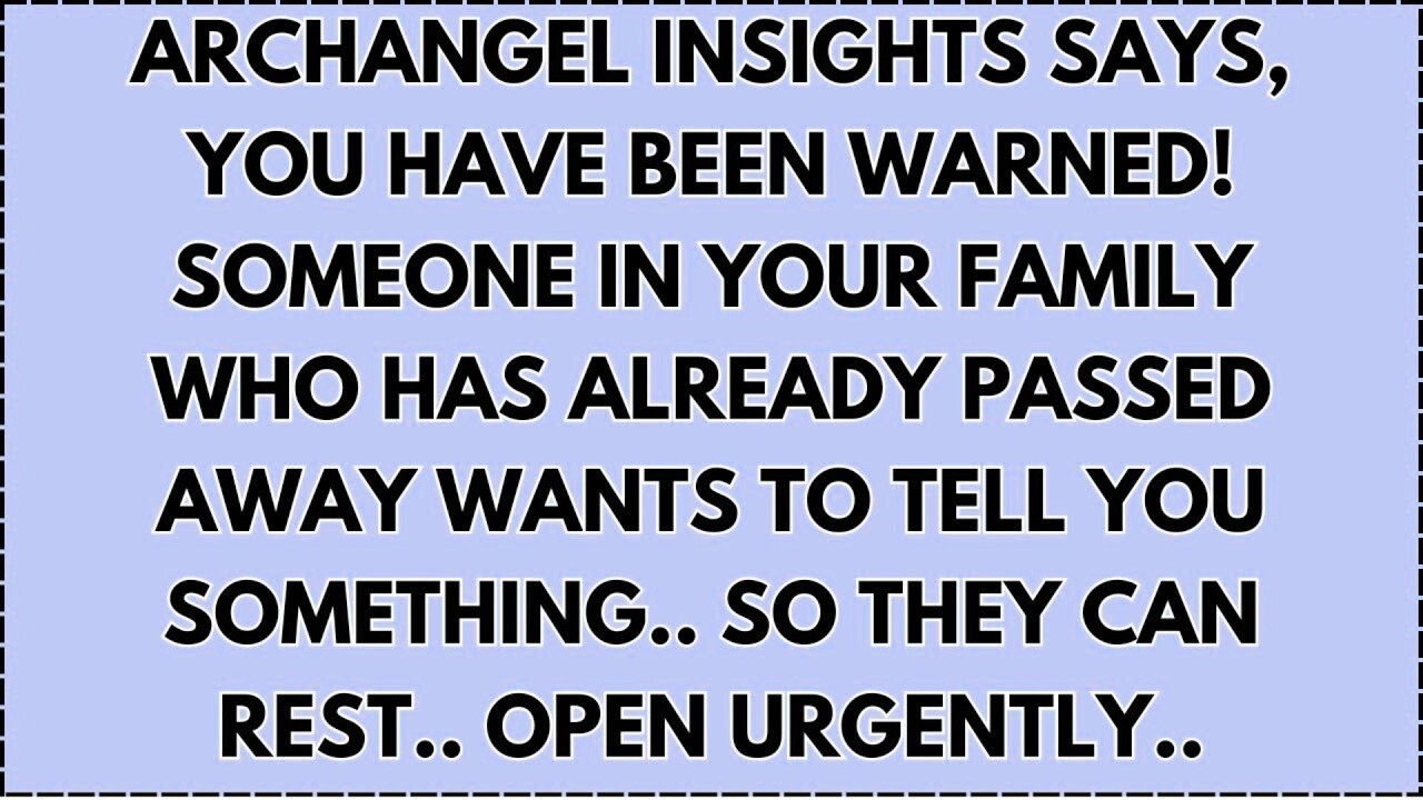 ♾️ ARCHANGEL INSIGHTS SAYS, YOU HAVE BEEN WARNED! SOMEONE IN YOUR FAMILY WHO HAS ALREADY PASSED AWAY