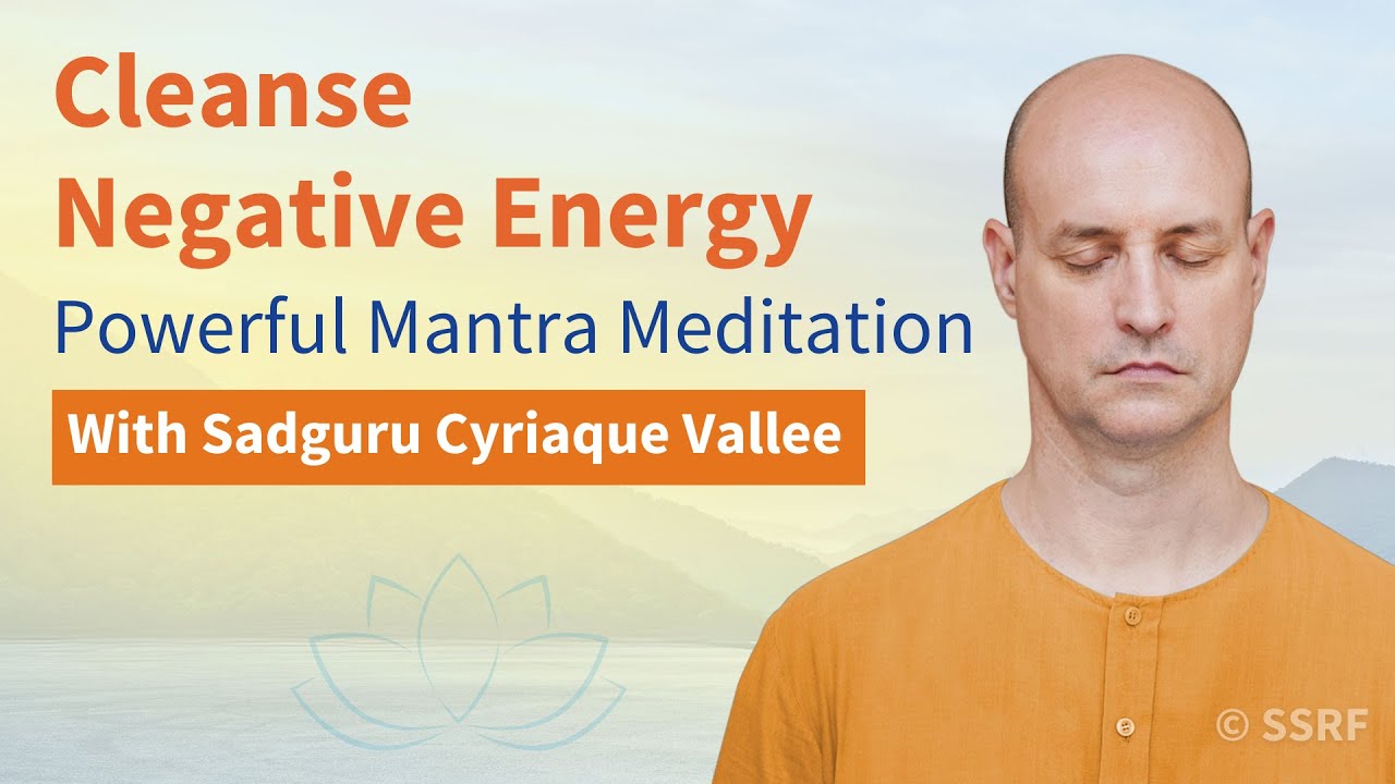 Cleanse Negative Energy: Powerful Mantra Meditation with Sadguru Cyriaque Vallee (Mar 7)