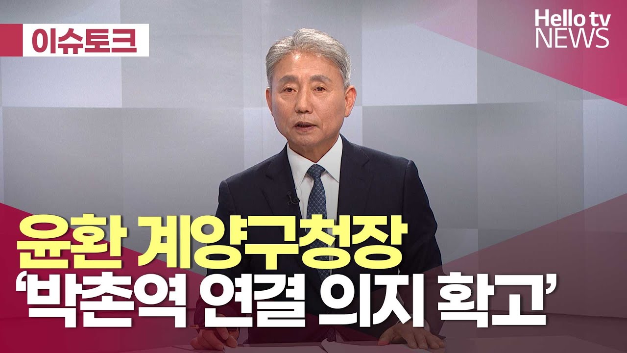 윤환 계양구청장 '박촌역 연결 의지 확고' ｜#헬로tv뉴스 #헬로이슈토크 #소각장 #신도시 #계양역 #박촌역 #계양구 #인천시 #부천시 #대장홍대선