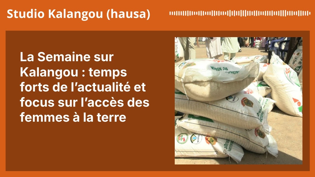 La Semaine sur Kalangou : temps forts de l’actualité et focus sur l’accès des femmes à la terre...