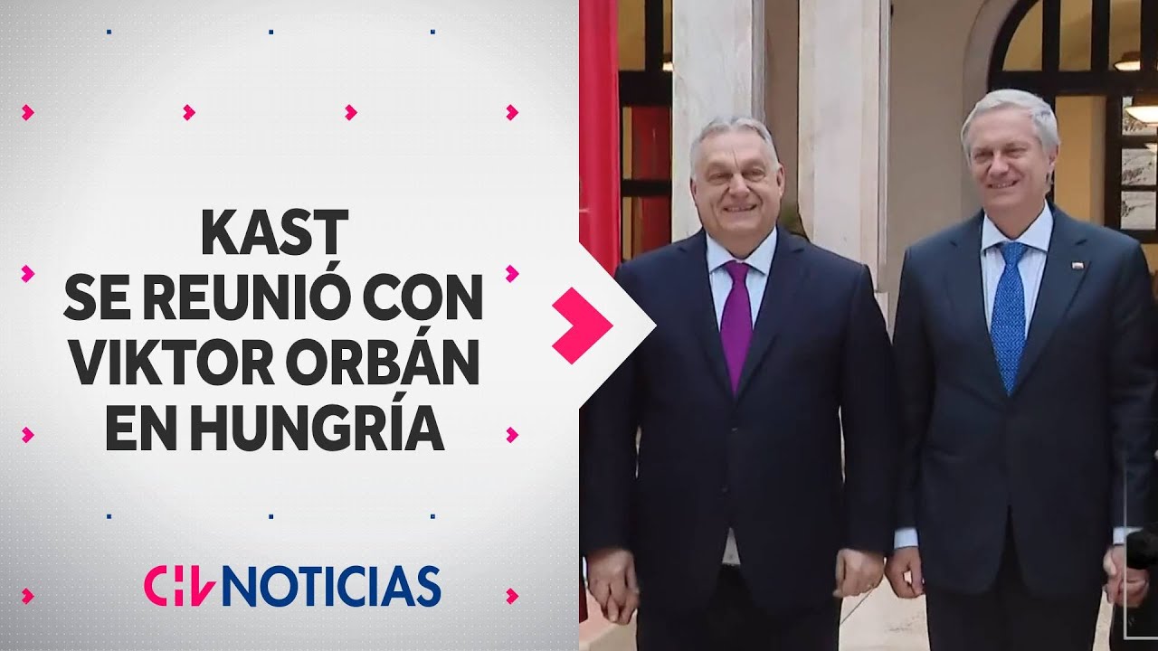 Kast trató asuntos de seguridad y migración en reunión con primer ministro de Hungría - CHV Noticias