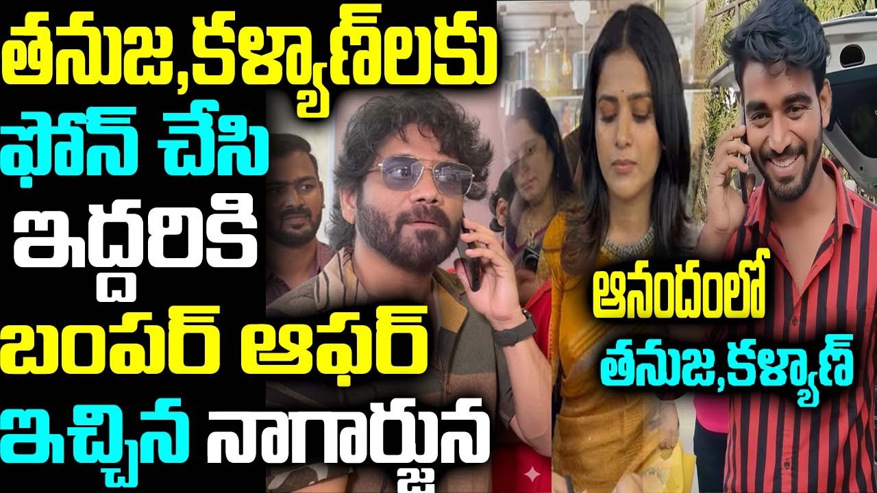 తనుజ, కళ్యాణకు ఫోన్ చేసి ఇద్దరికి బంపర్ ఆఫర్ ఇచ్చిన నాగార్జున