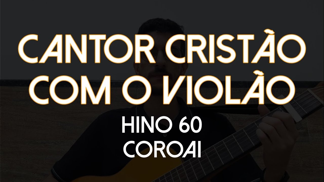Hino 60 - Coroai (Cantor Cristão com o Violão)