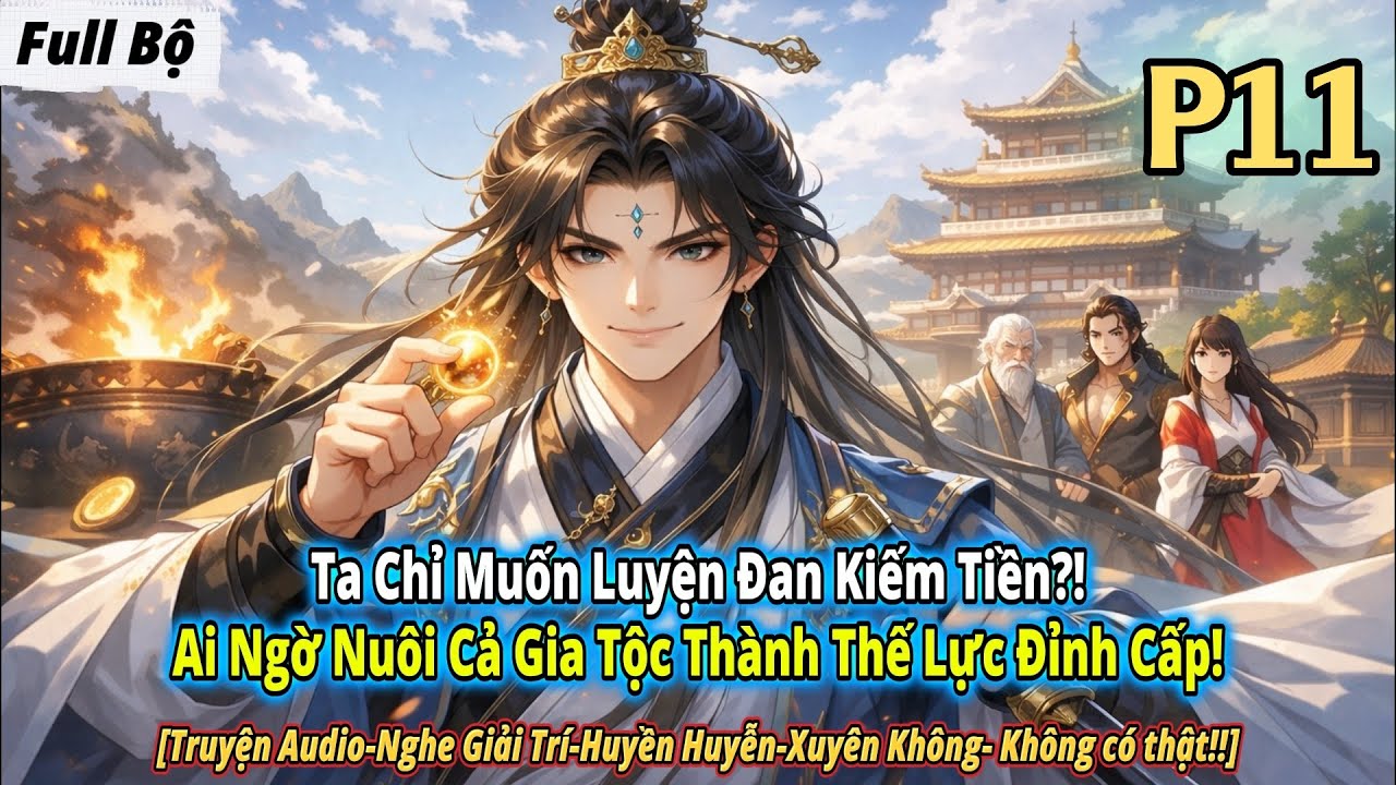 Ta Chỉ Muốn Luyện Đan Kiếm Tiền, Ai Ngờ Nuôi Cả Gia Tộc Thành Thế Lực Đỉnh Cấp! || Phần 11