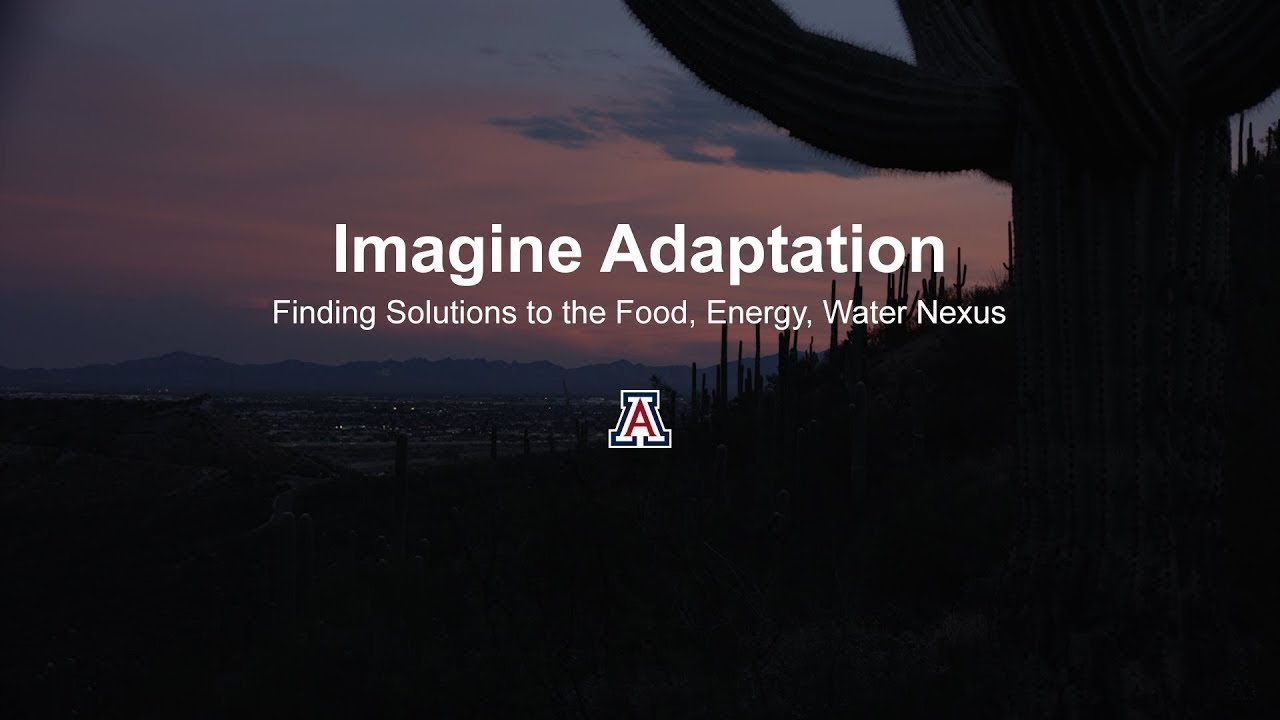 Imagine Adaptation | Finding Solutions to the Food, Energy, Water Nexus - University of Arizona