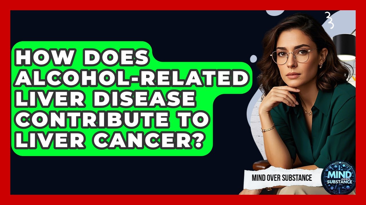 How Does Alcohol-Related Liver Disease Contribute To Liver Cancer? - Mind Over Substance