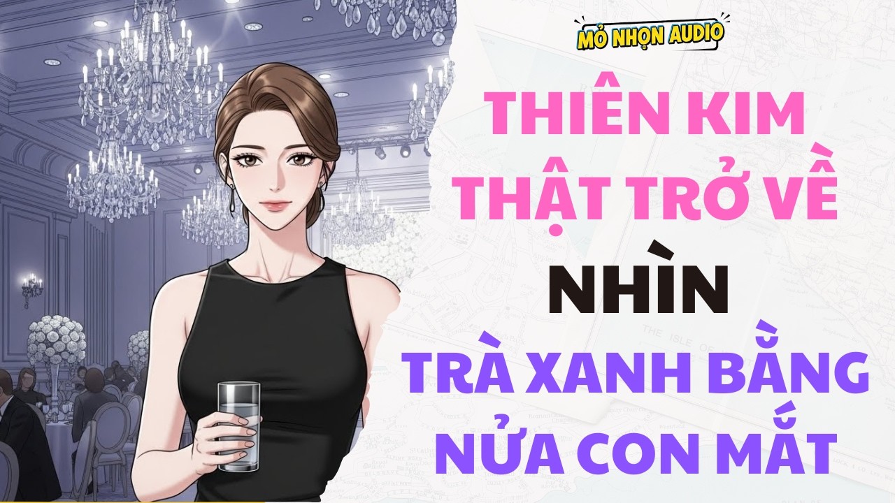 Full audio | THIÊN KIM THẬT TRỞ VỀ NHÌN TRÀ XANH BẰNG NỬA CON MẮT | Mỏ Nhọn Audio #truyenaudio