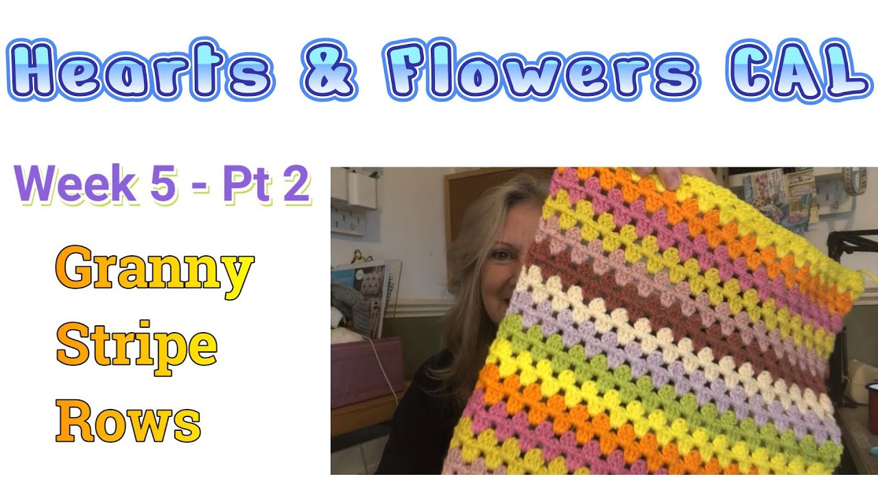 'Hearts & Flowers' CAL Week 5 - Pt.2 | Granny Stripe Rows - Beginners 