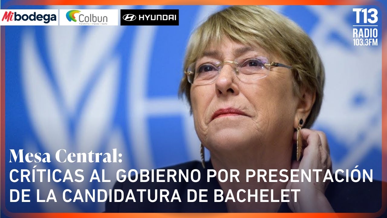Críticas al gobierno por presentación de la candidatura de Bachelet | Mesa Central